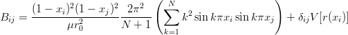                                (                      )
      (1 − xi)2(1 − xj)2 2π2    ∑N
Bij = ----------2-------------      k2 sin kπxi sin kπxj   + δijV [r(xi)]
             μr 0       N  + 1  k=1
