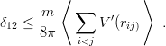          ⟨            ⟩
      m    ∑
δ12 ≤ ---      V ′(rij)    .
      8π    i<j
