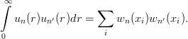 ∞∫                 ∑
  un (r)un ′(r)dr =     wn (xi)wn ′(xi).
                    i
0
