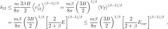                                  (    )
      m  3βB  ⟨ β ⟩(β−1)∕β    m β   3B  1∕β     (β−1)∕β
δ12 ≤ -------- r12        =  ----  ---     ⟨VT ⟩
      8π  2(    )    [       ]8π     2      (    )    [          ]
      m β   3B   1∕β    2      (β−1)∕β   m β   3B   1∕β    2        (β−1)∕β
   =  ----  ---      ------E        ≤  ----  ---      ------Evar         ,
      8π     2       2 + β              8π    2       2 + β
