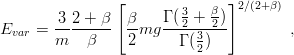                 [            β  ]2∕(2+β)
        3-2-+-β-  β-   Γ (32-+-2)-
Evar =  m   β     2mg    Γ (3)          ,
                           2
