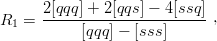       2[qqq ] + 2[qqs] − 4[ssq]
R1 =  -----------------------,
           [qqq ] − [sss]
