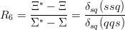       Ξ∗ − Ξ    δ (ssq)
R6 = ------- =  -sq-----
     Σ ∗ − Σ    δsq(qqs )
