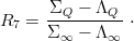 R  =  ΣQ--−-ΛQ--⋅
  7   Σ ∞ − Λ ∞
