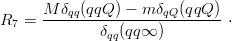       M δ  (qqQ ) − m δ  (qqQ )
R7 =  ---qq-----------qQ-------⋅
             δqq(qq∞ )
