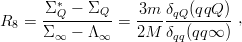       Σ-∗Q-−-ΣQ--   3m--δqQ-(qqQ-)
R8 =  Σ   − Λ   =  2M  δ (qq∞  ) ,
       ∞      ∞         qq
