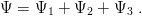 Ψ =  Ψ1 + Ψ2 + Ψ3  .
