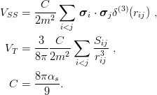        C   ∑
VSS =  ----     σi ⋅ σjδ(3)(rij) ,
       2m2  i<j
               ∑
 VT =  -3--C--    Sij ,
       8π 2m2  i<j  r3ij

  C =  8π-αs.
         9

