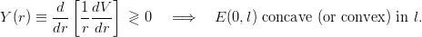            [     ]
        d-- 1-dV-  >
Y (r) ≡ dr  r dr   <  0   =⇒    E (0,l) concave (or convex ) in l.
