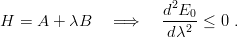                       d2E0-
H  = A  + λB    =⇒     dλ2  ≤ 0 .
