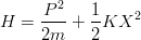      P-2-  1-    2
H =  2m  + 2 KX
