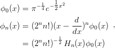 ϕ  (x) = π− 14 e− 12x2
  0
           n        d--n       ,
ϕn (x) = (2 n!)(x −  dx) ϕ0 (x )
           n   − 12
      =  (2 n!)  Hn (x )ϕ0 (x )
