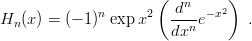                       ( dn     2)
Hn (x) = (− 1)nexp x2   --ne− x   .
                        dx
