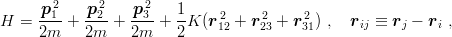        2     2     2
H =  p-1-+ -p2-+  p3-+  1K (r 2 + r2 +  r2 ) ,  r  ≡ r  − r  ,
     2m    2m     2m    2    12    23    31      ij     j   i
