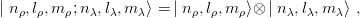 | nρ,lρ,m ρ;n λ,lλ,m λ⟩ = | n ρ,lρ,m ρ⟩⊗ | n λ,lλ,m λ⟩ ,
