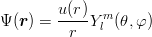         u(r)- m
Ψ (r) =   r Y l (θ,φ)
